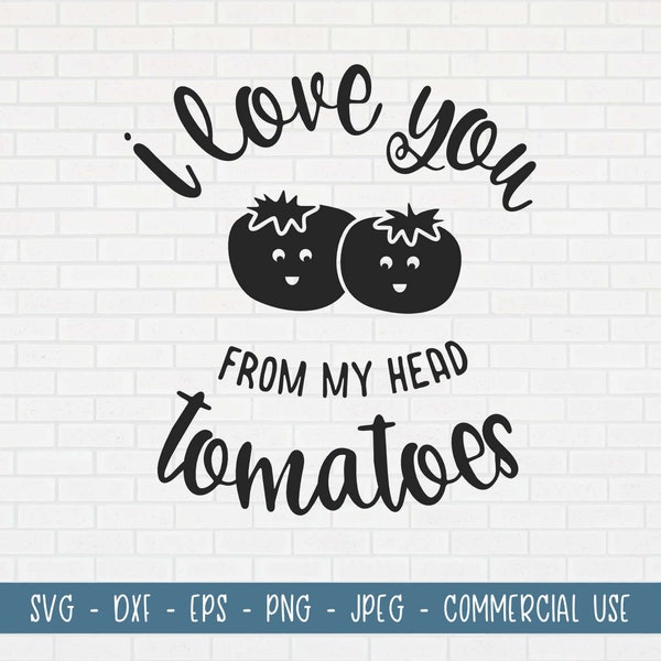 I love you from my head tomatoes food pun SVG Cut file | for Cricut & Cameo Silhouette | instant download dxf jpg png eps