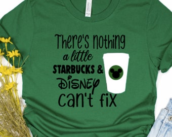 There's Nothing A Little Starbucks & Disney Can't Fix Shirt | Disney Shirts | Disney Park Shirt | Disney Women's Shirt | Starbucks Shirt |