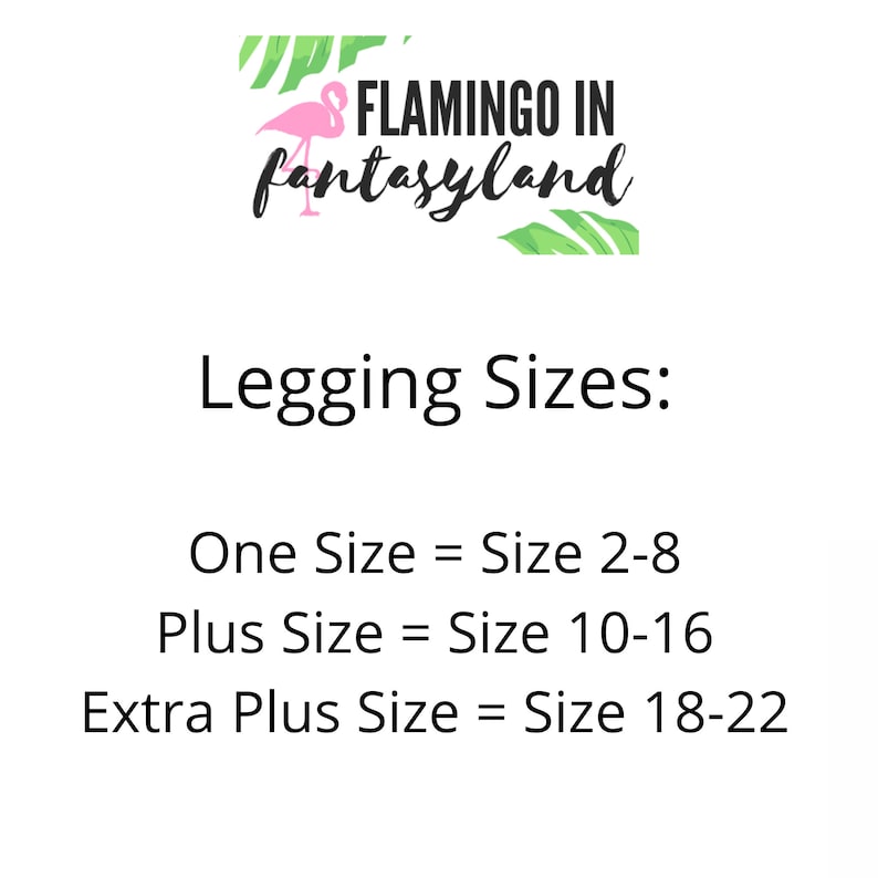 May include: A pink flamingo with the text "FLAMINGO IN fantasyland" above it. The text below the flamingo reads "Legging Sizes: One Size = Size 2-8 Plus Size = Size 10-16 Extra Plus Size = Size 18-22"