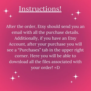 May include: Pink background with white text explaining how to access purchased files on Etsy. The text reads "Instructions! After the order, Etsy should send you an email with all the purchase details. Additionally, if you have an Etsy Account, after your purchase you will see a "Purchases" tab in the upper right corner. Here you will be able to download all the files associated with your order! =D"