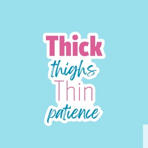 Thick Thighs Thin Patience, Weatherproof Sticker, Vinyl Sticker, Laptop Sticker, Water Bottle Sticker