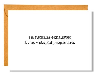 I'm F*cking Exhausted By How Stupid People Are | Snarky Card | Funny Card | SN7