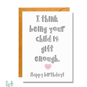 I Think Being Your Child Is Gift Enough | Birthday Card | Card for Parent | Funny Birthday| BD53