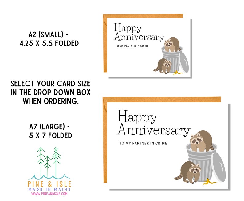 May include: A greeting card with a funny illustration of two raccoons in a trash can. The card reads "Happy Anniversary to my partner in crime". The card is available in two sizes: 4.25 x 5.5 inches folded (small) and 5 x 7 inches folded (large).