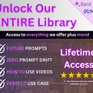 May include: A graphic with a purple background and white checkmarks. The text "Unlock Our ENTIRE Library" is in large purple letters. The text "Access to everything we offer plus more!" is in smaller white letters. The text "FUTURE PROMPTS", "ZERO PROMPT DRIFT", "HOW TO USE VIDEOS", and "PERFECT USE CASE" are listed with checkmarks. The text "Lifetime Access" is in large purple letters. Five gold stars are displayed below the text "Lifetime Access". The text "5 - Star Reviews and top-notch customer service!" is in smaller white letters.