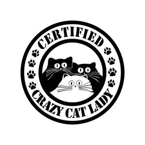 May include: A black and white circular graphic with the text "CERTIFIED CRAZY CAT LADY." The design features three cat faces and paw prints around the border. The cats are black and white.