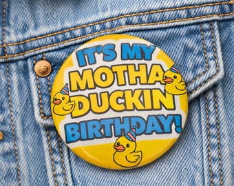 Funny Birthday Button – “It’s My Motha Duckin Birthday!” Rubber Duck Pin  – Birthday Outfit Pin – Duck Birthday Badge - cruise Button