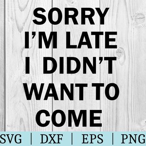 Desculpe, estou atrasado, não queria vir SVG | Citação engraçada clipart | Cortar arquivo Cricut | Svg Dxf Eps Png | Silhueta | Download instantâneo