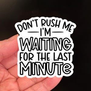 HUMOUR | Não me apresse, estou esperando o último minuto ~ Adesivo humorístico para planejadores, laptops, garrafas de água - presente para procrastinadores