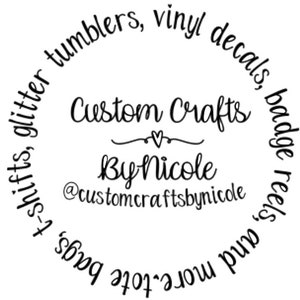 May include: Custom Crafts by Nicole logo with the text "Custom Crafts" and "By Nicole" in a circle with the text "tumblers, vinyl decals, badge reels, and more" around the outside.