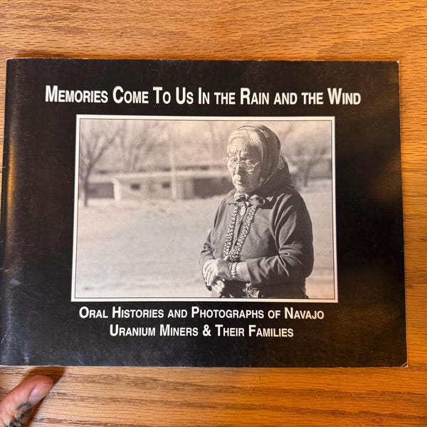 Navajo Uranium Miners Oral History Book: Memories Come To Us In The Rain And Wind