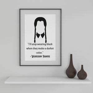 Wednesday Addams Family, I'll Stop Wearing Black When they Make a Darker Color Digital Download Wall Print