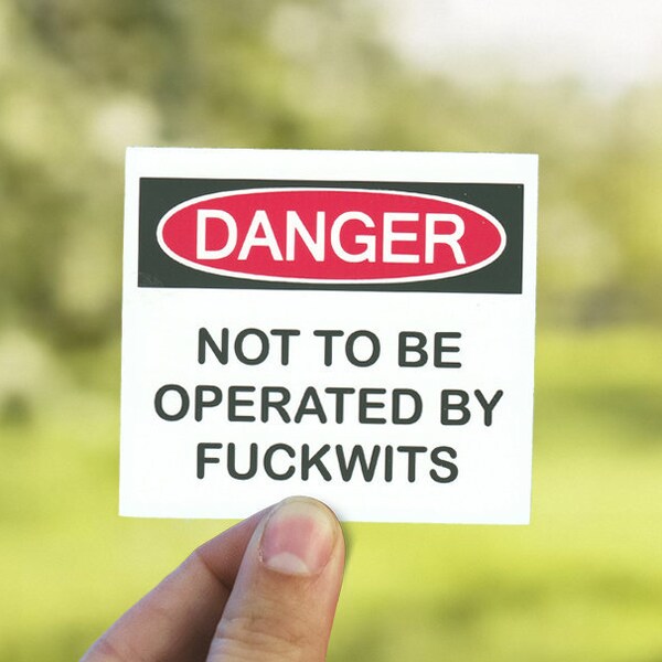 thumbnail interactive-video image 1 of ‘DANGER - NOT TO BE OPERATED BY FUCKWITS’ Custom Vinyl Sticker – Free Postage 1 of 4