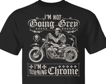 I&#39;m Not Going Grey, I&#39;m turning Chrome - Biker T Shirt
