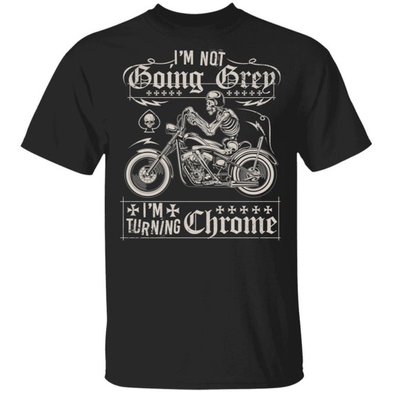 I'm Not Going Gray I'm Turning Chrome Motorcycle Shirt I'm Not Going Gray I'm Turning Chrome Motorcycle Shirt