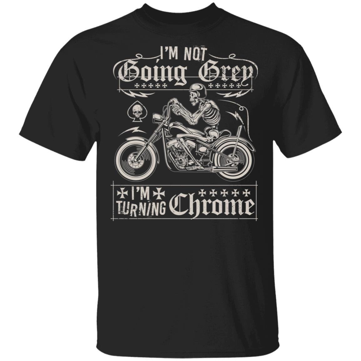 I'm Not Going Gray I'm Turning Chrome Motorcycle Shirt I'm Not Going Gray I'm Turning Chrome Motorcycle Shirt