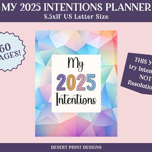 May include: A printable planner cover with a colorful geometric background. The cover features the text "My 2025 Intentions" in a rainbow color scheme. The text "This year, try Intentions NOT Resolutions!" is also included. The planner is 8.5x11 inches and has 60 pages.