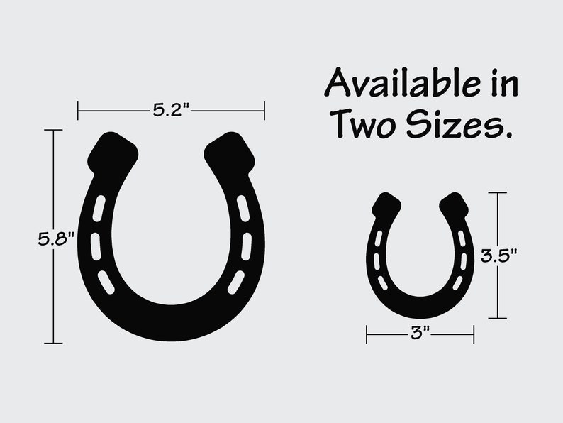 May include: Two black horseshoe silhouettes with measurements in inches. The larger horseshoe is 5.8 inches tall and 5.2 inches wide. The smaller horseshoe is 3.5 inches tall and 3 inches wide. Available in two sizes.