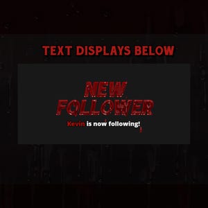 May include: A dark background with the text "TEXT DISPLAYS BELOW" in red. A black rectangle displays "NEW FOLLOWER" in dripping red letters, with "Kevin is now following!" in red below.