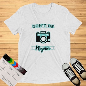 Photographer Gift - Don't Be Negative | T-Shirt - Gift for Photographers, Photography Fans, Camera Apparel, Film Roll, Photo T Shirt Unisex