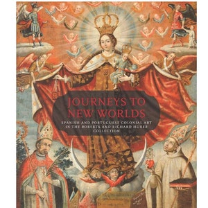 May include: A book cover featuring a painting of the Virgin Mary with a crown, surrounded by angels. The title of the book is "Journeys to New Worlds: Spanish and Portuguese Colonial Art in the Roberta and Richard Huber Collection."