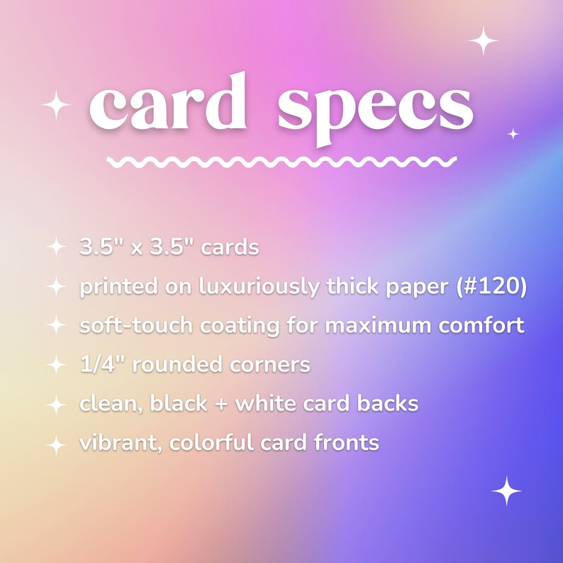 May include: Card specs: 3.5" x 3.5" cards printed on luxuriously thick paper (#120) with a soft-touch coating, 1/4" rounded corners, clean black and white card backs, and vibrant, colorful card fronts.