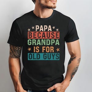 Papa Because Grandpa Is For Old Guys - Funny Dad Shirt, Fathers Day Shirt, Papa T-Shirt, Vintage Grandpa T-Shirts, Gift for Fathers Day
