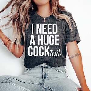 I Need a Huge COCKtail (White) - Unisex shirt, Adult Humor shirt, Drinking Gift Shirt, Inappropriate tee, funny Sarcastic bachelorette shirt