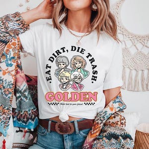 Eat Dirt Die Trash - Comfort Colors, Golden girls, Golden girls shirt, golden girls gift, golden girls fans, shady pines, stay golden shirt