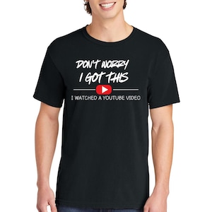 Don't Worry I Got This I Watched A Y0UTube Video (White) - Comfort Colors, Funny BBQ Shirt, Fathers Tee, Funny Men Meme Shirt, Y2k Tee