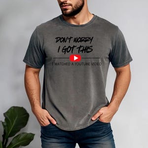Don't Worry I Got This I Watched A Y0UTube Video - Comfort Colors, Funny BBQ Shirt, Fathers Tee, Funny Men Meme Shirt, Y2k Tee, Gift For Dad