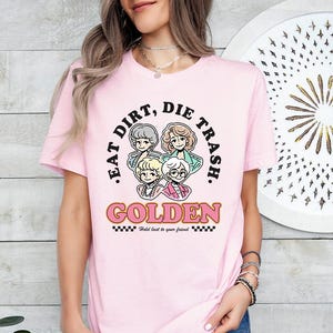 Eat Dirt Die Trash - Golden girls, Golden girls shirt, golden girls gift, golden girls fans, shady pines, stay golden shirt, Squad Goals