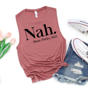 Nah. Rosa Parks, 1955 - womens muscle tank. Civil Rights shirt, Racial Equality, Black History Shirt, BLM Shirt, Activist, Protest, melanin