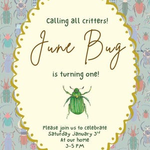 May include: An invitation with a light green background featuring various colorful insect illustrations. The invitation has a cream-colored oval frame with the text "Calling all critters! June Bug is turning one!" and event details.