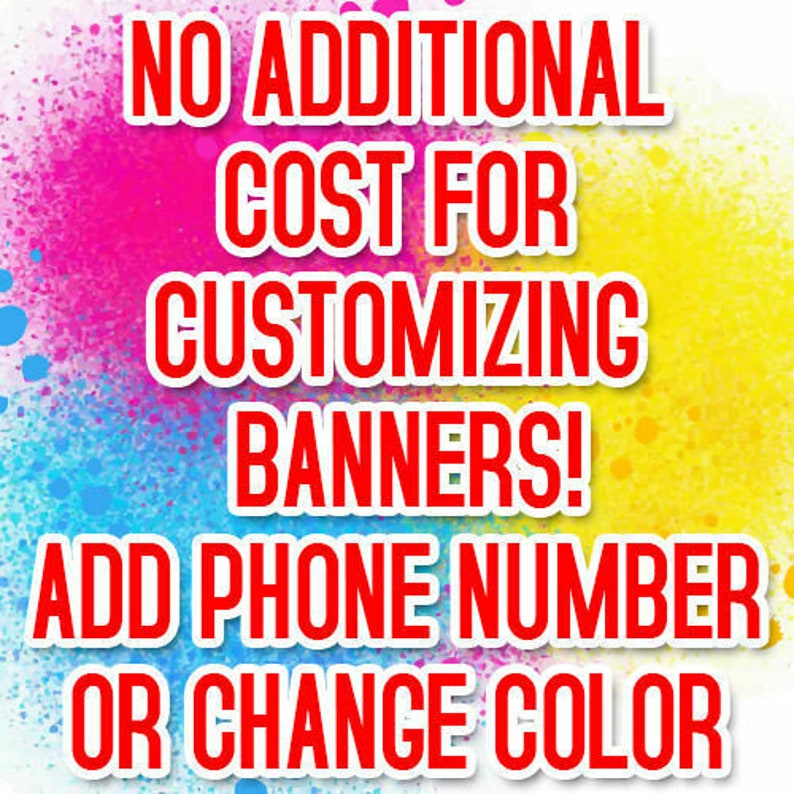 May include: A colorful graphic with the text "NO ADDITIONAL COST FOR CUSTOMIZING BANNERS! ADD PHONE NUMBER OR CHANGE COLOR" in red text on a background of pink, blue, and yellow.