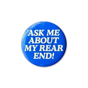 May include: A blue button with white text that reads "Ask me about my rear end!"