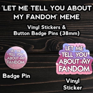 May include: Two 'Let Me Tell You About My Fandom' meme stickers. One is a 38mm button badge pin with a pink and blue design. The other is a vinyl sticker with a pink and blue design.