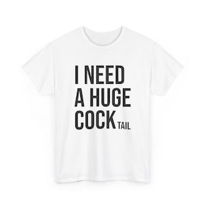 I Need A Huge Cocktail T-Shirt: Raunchy Adult Humor Tee