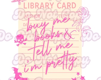 Buy Me Books and Tell Me I'm Pretty Library Card Bookish Design File - 300 DPI