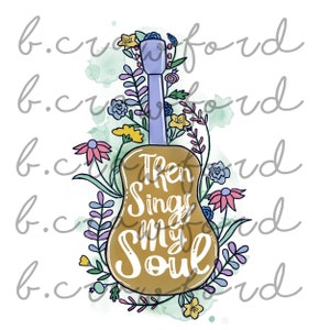 Then Sings My Soul Floral Sublimation Design - 300 DPI
