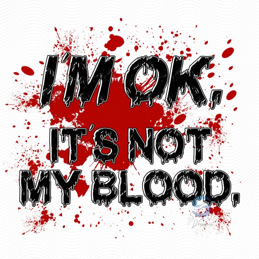 I M Ok It S Not My Blood Blood Splatter Clipart Horror Blood