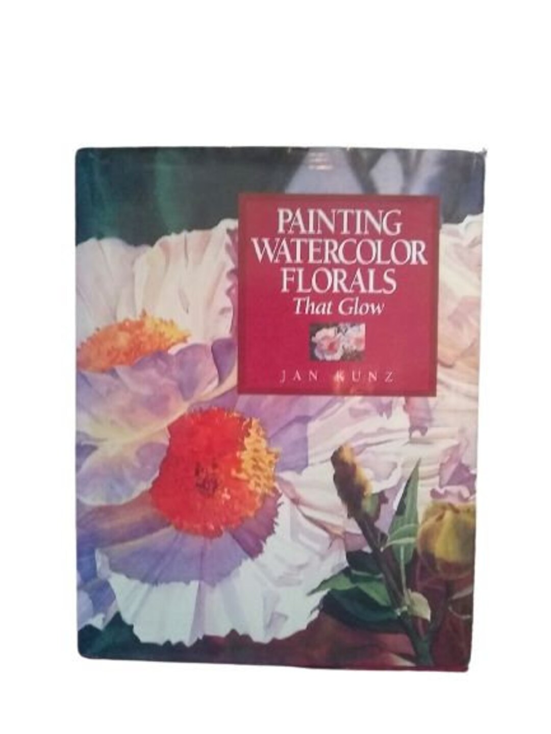 Painting Watercolor Florals That Glow Hardcover by Kunz, Jan VERY GOOD