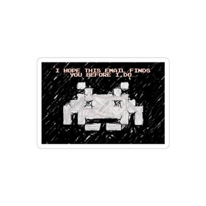 May include: A white sticker featuring a retro video game alien design on a black background. The text "I HOPE THIS EMAIL FINDS YOU BEFORE I DO..." is printed in white above the alien.