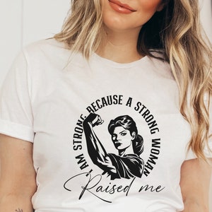 I Am Strong Because A Strong Woman Raised Me Shirt, Strong Woman, Girl Power, Empowered Woman, Feminist, Warrior, Women Motivational T-Shirt