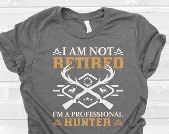 I Am Not Retired I'm A Professional Hunter Shirt, Funny Hunting T-shirt, Retired Shirt, Deer Hunting Shirt, Retirement Gift, Hunting Season