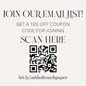 May include: A black and white QR code with the text "JOIN OUR EMAIL LIST! GET A 15% OFF COUPON CODE FOR JOINING SCAN HERE bit.ly/addedtouchpaper"