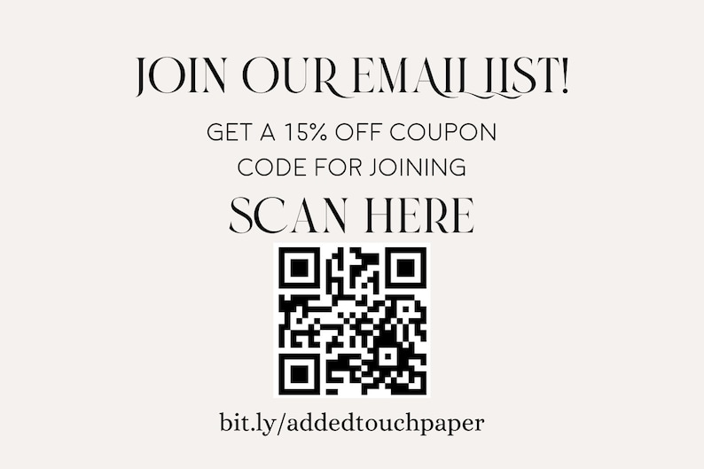 May include: A black and white QR code with the text "JOIN OUR EMAIL LIST! GET A 15% OFF COUPON CODE FOR JOINING SCAN HERE bit.ly/addedtouchpaper"