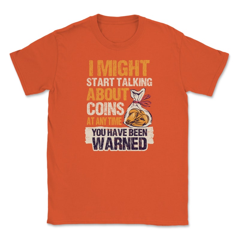 I Might Start Talking About Coins Anytime You/'ve Been Warned Coin Collectors Money Cash Dollars Cent Bill Fund Tees Unisex T-Shirt