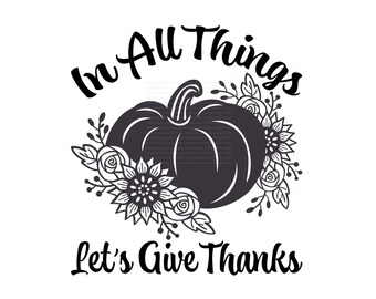 Thanksgiving SVG - Fall SVG - Harvest SVG - In All Things Give Thanks Svg - Autumn Svg - Digital Download - Cut File