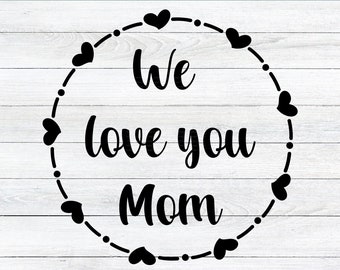 We Love You Mom SVG - Farmhouse We Love You Mom SVG - We Love You SVG - Mother's Day svg - Digital Download svg - cut file for Cricut crafts